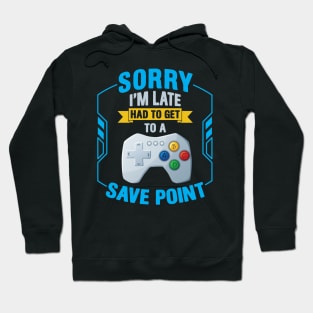 Sorry I' m Late Had To Get To A Save Point Hoodie